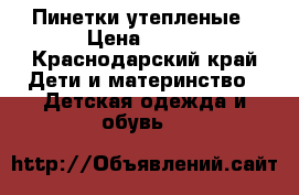 Пинетки утепленые › Цена ­ 400 - Краснодарский край Дети и материнство » Детская одежда и обувь   